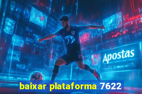 baixar plataforma 7622